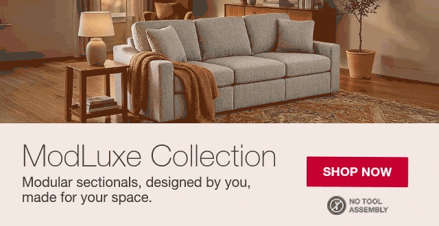 ModLuxe collection. Modular sections, designed by you, made for your space. No tool assembly. SHOP NOW