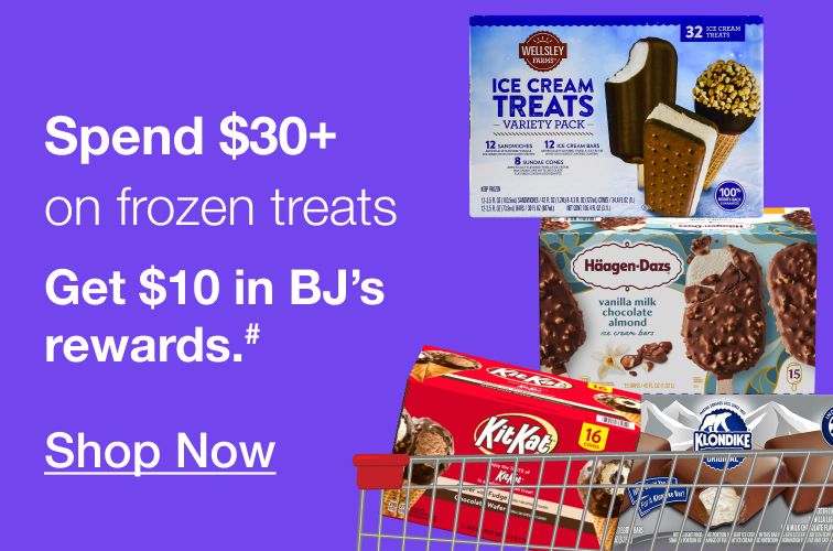 Buy more, save more. Spend $30 on frozen treats. Get $10 in BJ's rewards A. Click to shop now