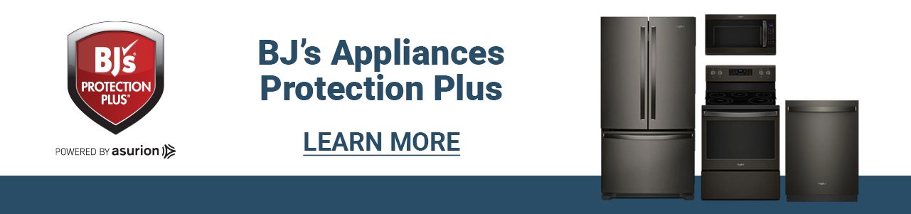 BJ's Appliances protection plus. Click to learn more.