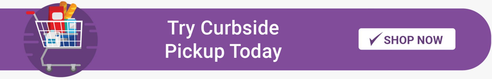 Try Curbside Pickup Today. Show Now.