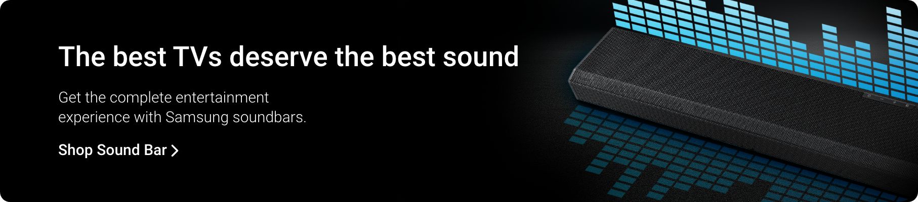 The best TVs deserve thee best sound. Gete the complete entertainment experience with Samsung soundbars. Shop sound bar