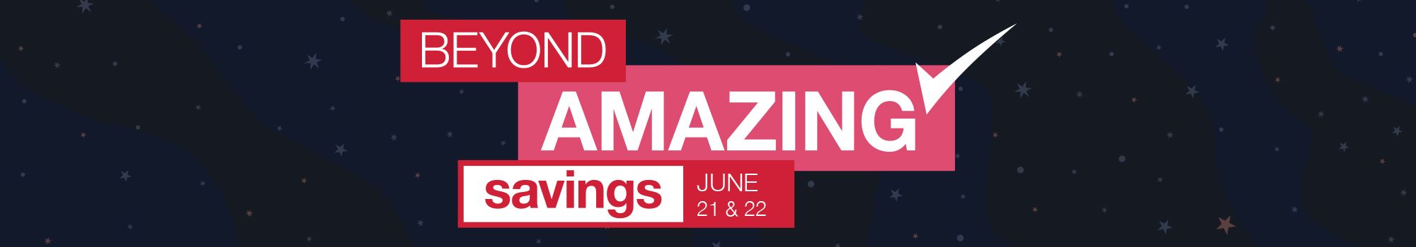Beyond Amazing Savings June 21st and 22nd.