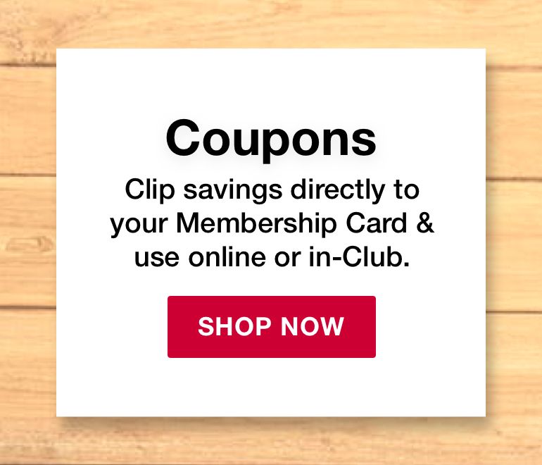 Coupons. Clip savings directly to your Membership Card & use online or in-club. Shop Now.