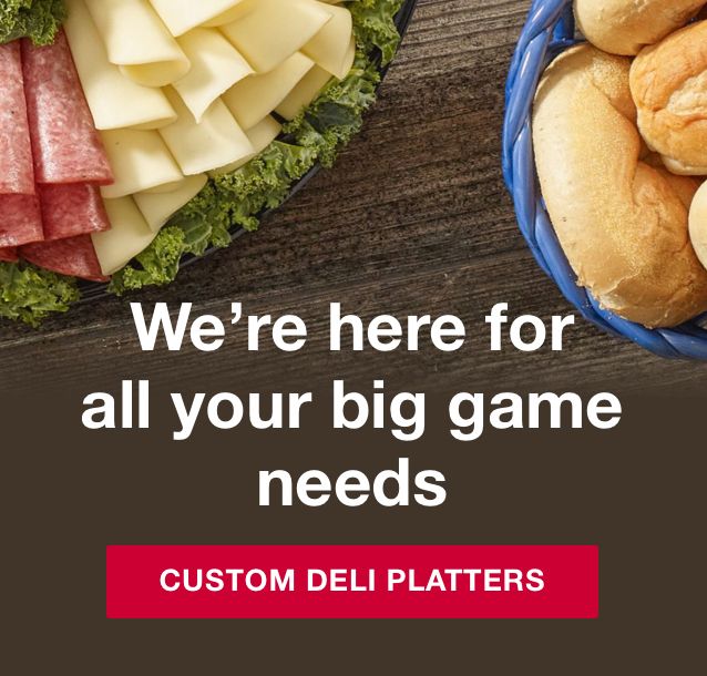 We're here for all your big game needs. Click here to shop custom deli platters.