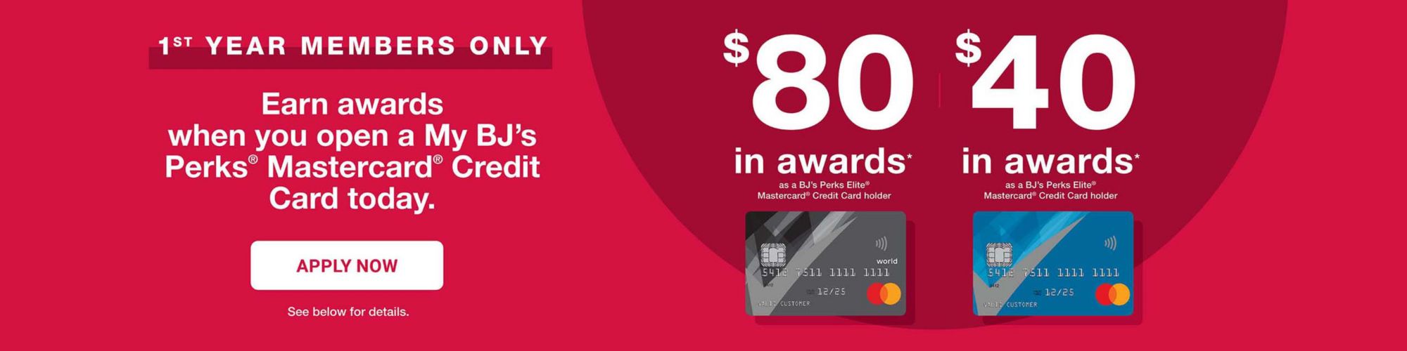 Earn awards when you ope na My BJ's Perks Mastercard credit card today. Click to apply now. See details below.