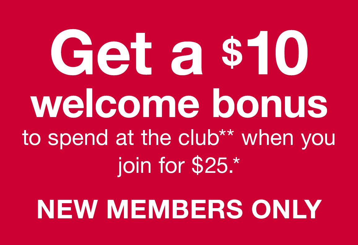 Get a $10 welcome bonus to spend at the club** when you join for $25.* New members only