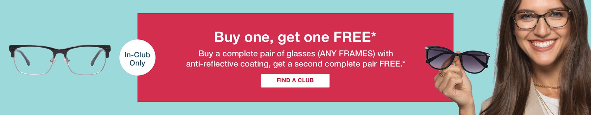 50% off your second set of frames.* see terms and conditions. Click to find a club