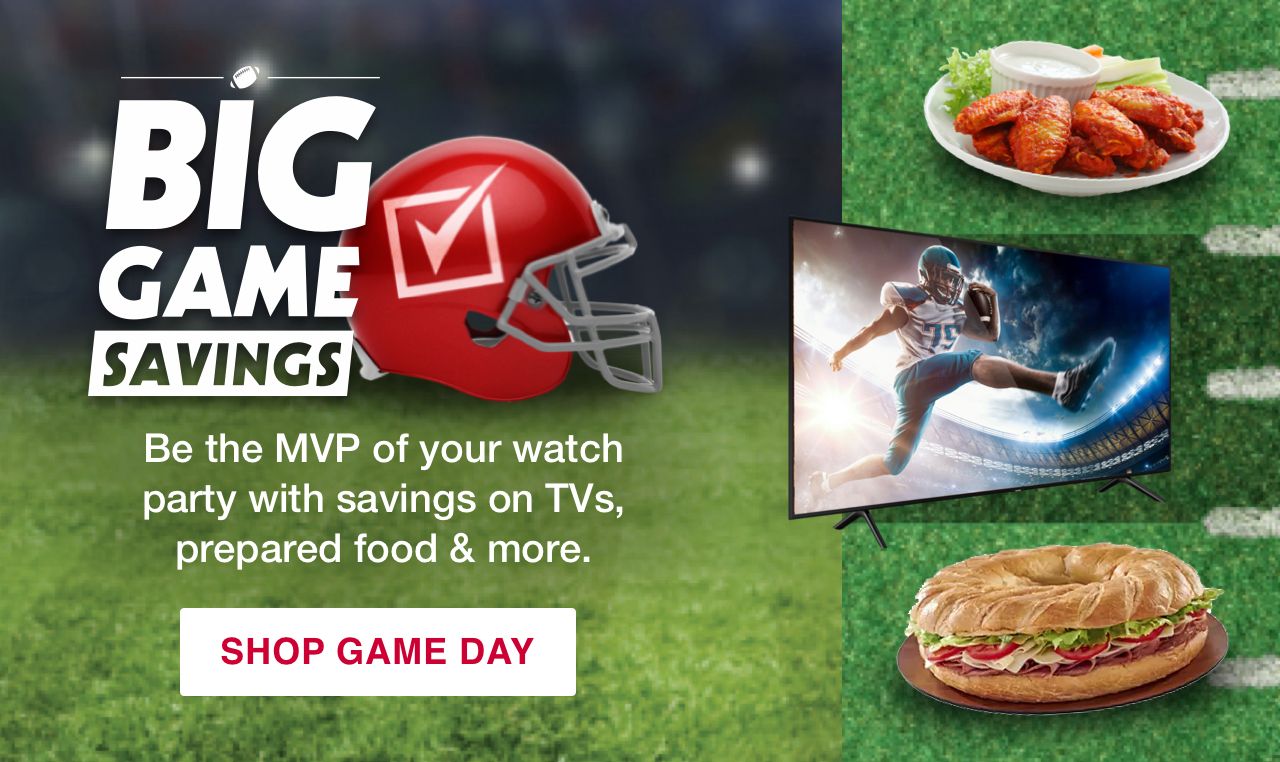 Big Game Savings. Low prices that get high fives. Be the MVP of your watch party with savings on TVs, prepared food & more. Click here to shop game day.