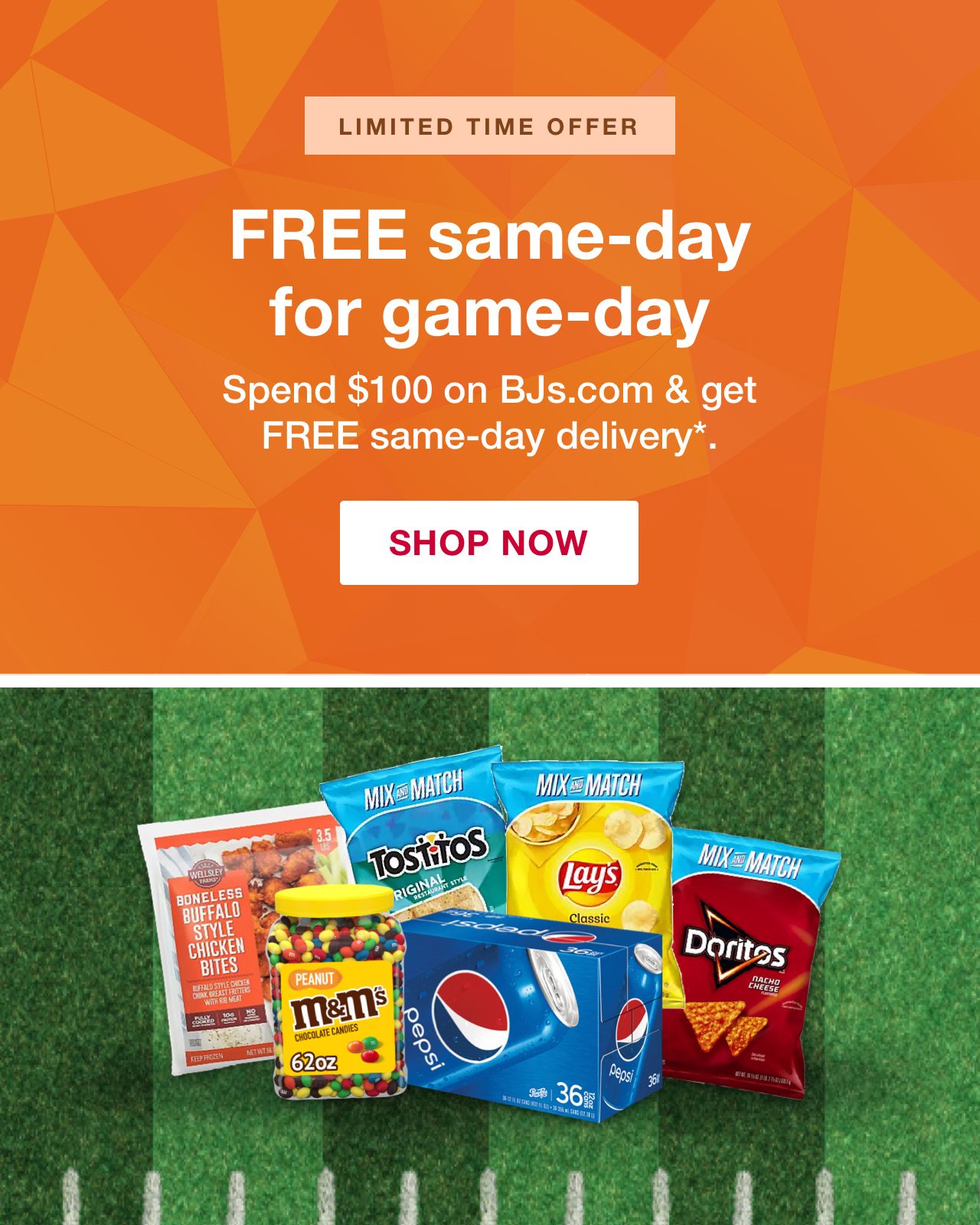 Free same-day for game-day. Spend $100 on BJs.com and get free same-day delivery.* click to shop now