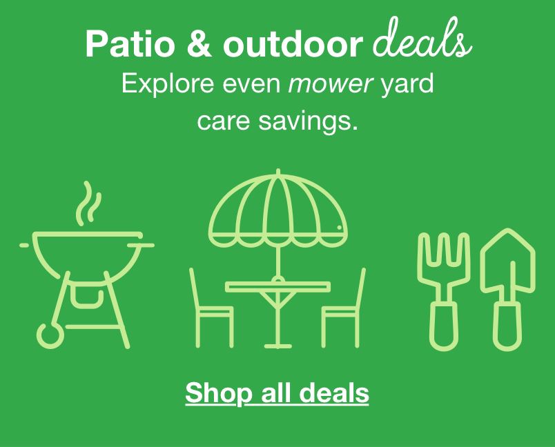Patio and outdoor deals. Explore even mower yard case savings. Click to shop all deals