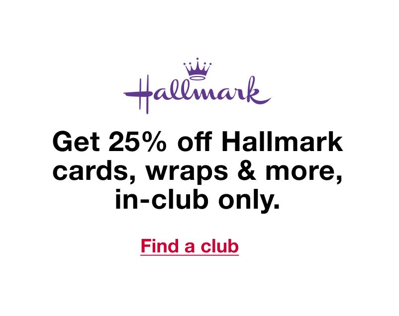 Get 25% off Hallmark cards, wraps & more, in-club only. Click to find a club