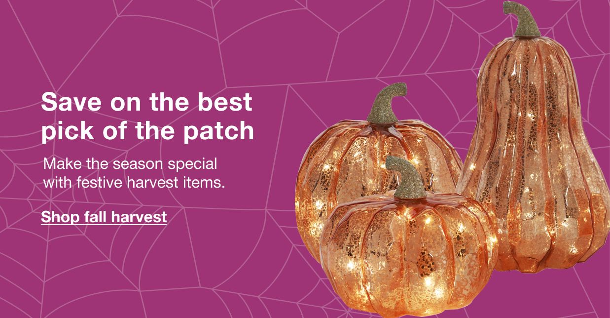 Save on the best pick of the patch. Make the season special with festive harvest items. Click here to shop fall harvest