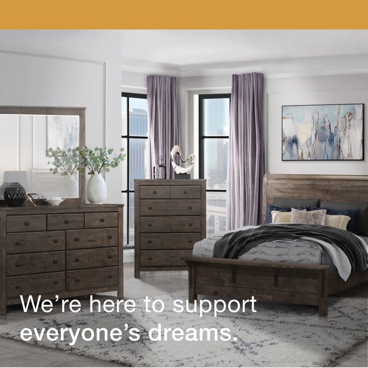 We're here to support everyone's dreams. Click to shop bedroom furniture