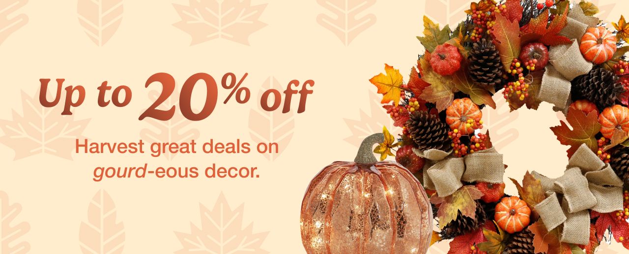 Up to 20% off. Harvest great deals on gourd-eous decor.