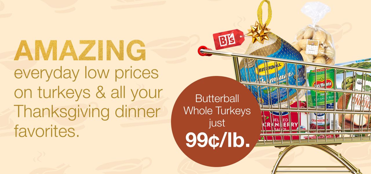 Amazing everday low prices on turkeys & all your Thanksgiving dinner favorites. Butterball whole turkeys just 99¢ per pound.