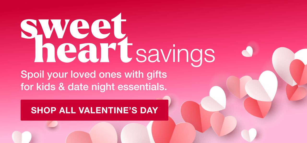 Sweetheart savings. Spoil your loved ones with gifts for kids & date night essentials. Click here to shop all Valentine
