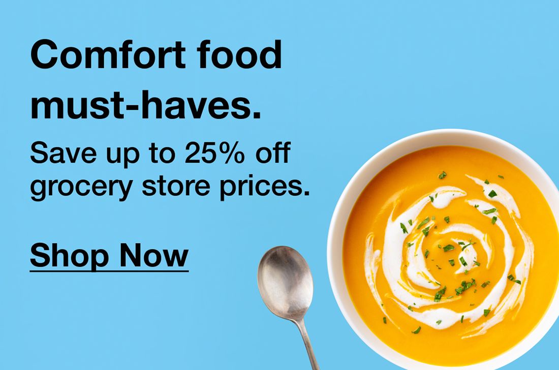Comfort food must-haves. Save up to 25% off grocery store prices. Click to shop now