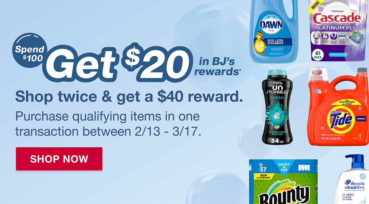 Spend $100, get $20 in BJs rewards*. Shop twice and get $40 reward. Click to shop now