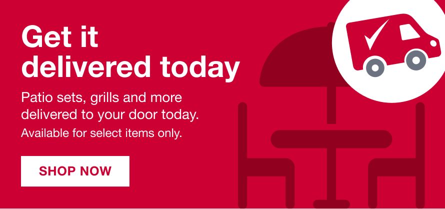 Get it delivered today. Patio sets, grills and more delivered to your door today. Click to shop now