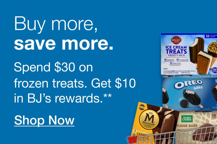 Buy more, save more. Spend $30 on frozen treats. Get $10 in BJ's rewards. Click to shop now