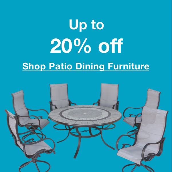 Patio dining furniture up to 20% off. Click to shop now