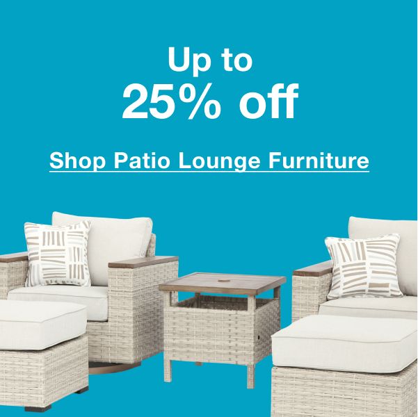 Patio lounge furniture up to 25% off. Click to shop now