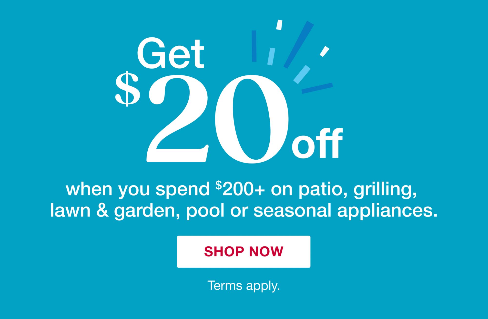 Get $20 off when you spend $200 on patio, grilling, lawn and garden, pool or seasonal appliances. Click to shop now