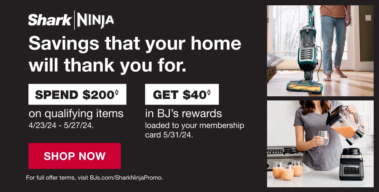 Spend $200◊ on qualifying items and get $40◊ in BJ’s rewards.