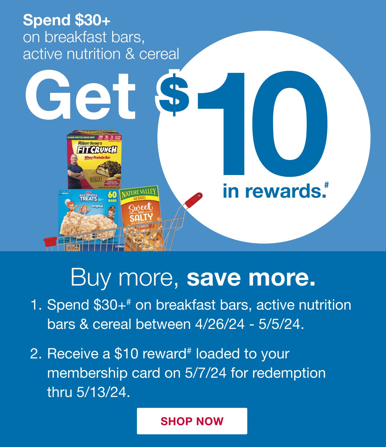 Spend $30 on breakfast bars, nutrition, and cereal, get $10 in rewards.* Click to shop now