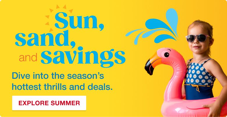 Sun, sand, and savings. Dive into the season's hottest thrills and deals. Click to explore summer
