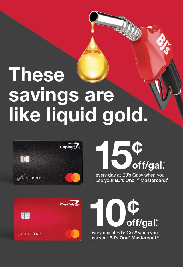 These savings are like liquid gold. 15 cents off per gallon when you use your BJ's One+ Mastercard, or 10 cents off per gallon when you use your BJ's One Mastercard. See below for details.