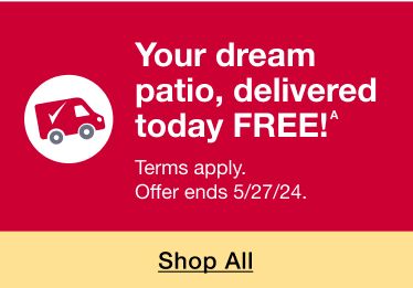 Your dream patio, delivered today FREE! Terms apply. Offer ends 5/27/24. Click to shop all