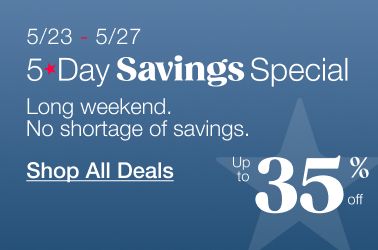 5 day savings special. Long weekend. No shortage of savings. Click to shop all deals