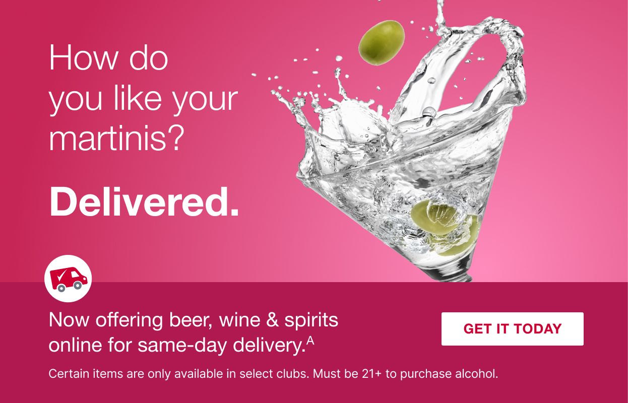 How do you like your martinis? Delivered. Now offering beer, wine & spirits online for same-day delivery.^A Certain items are only available in select clubs. Must be 21+ to purchase alcohol. Click here to get it today.