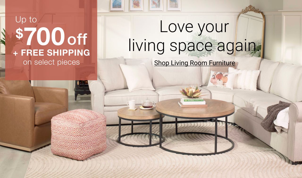 Up to $700 off + FREE shipping on select pieces. Love your living space again.