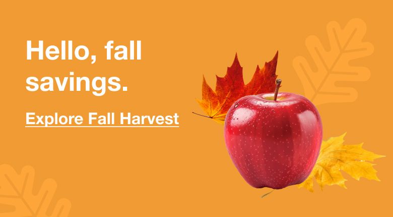 Hello, fall savings Click here to Explore Fall Harvest