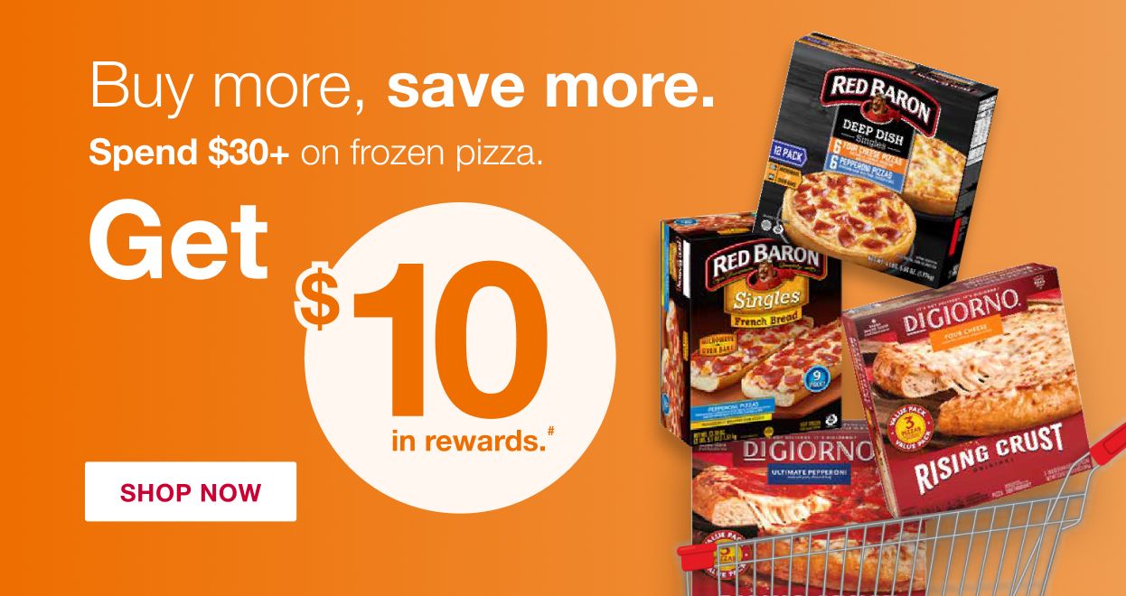 Buy more, save more. Step 1. Spend $30 or more on frozen pizza between 10/25 and 11/3. Step 2. Receive a $10 reward loaded to your membership card on 11/5 for redemption through 11/11.