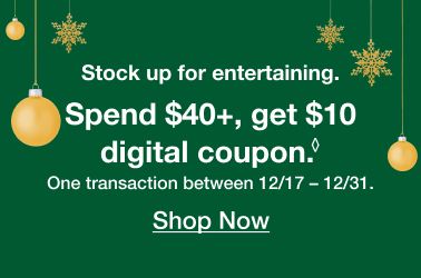 Stock up for entertaining. Spend $40, get $10 digital coupon. One transaction between 12/17 - 12/31. Click here to shop now.