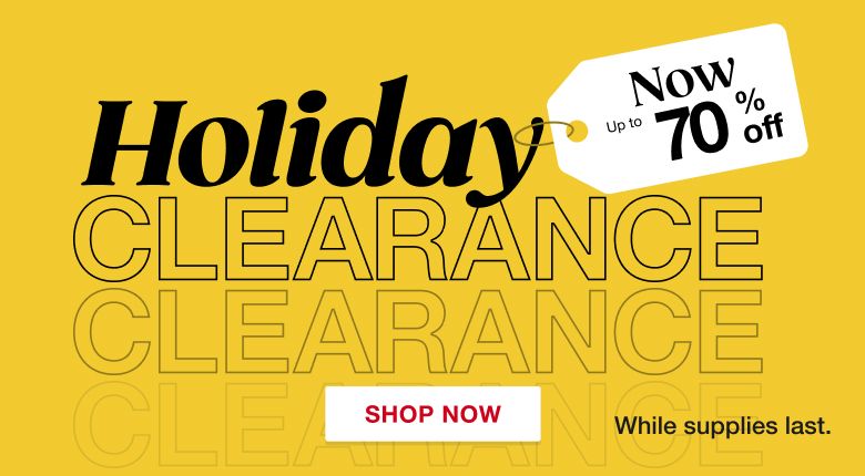 Holiday clearance. Now up to 70% off. While supplies last. Click here to shop now.