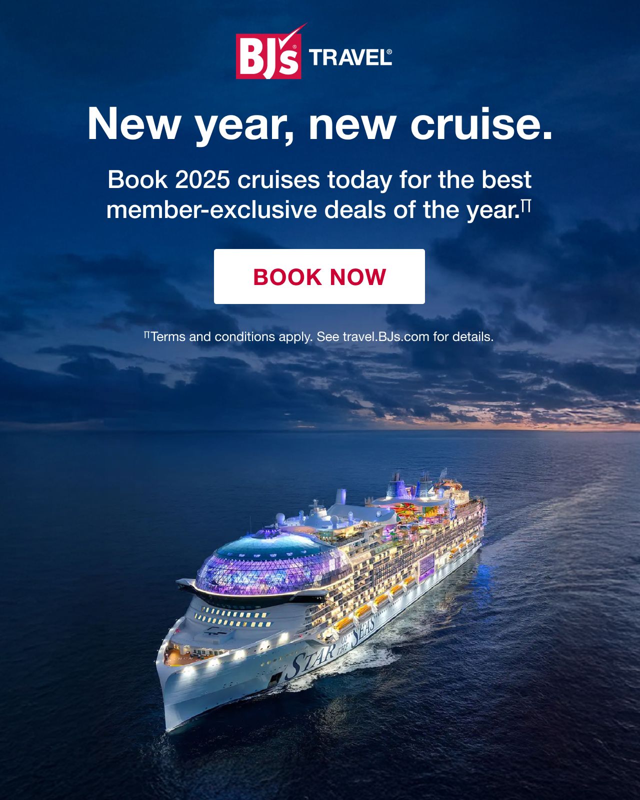 BJ's Travel. New year new cruise. Terms and conditions apply. Visit travel.bjs.com for details.*