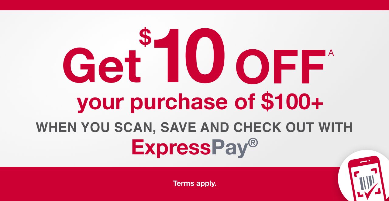 Get $10 OFF your purchase of $100+ WHEN YOU SCAN, SAVE AND CHECK OUT WITH ExpressPay®. Terms apply.