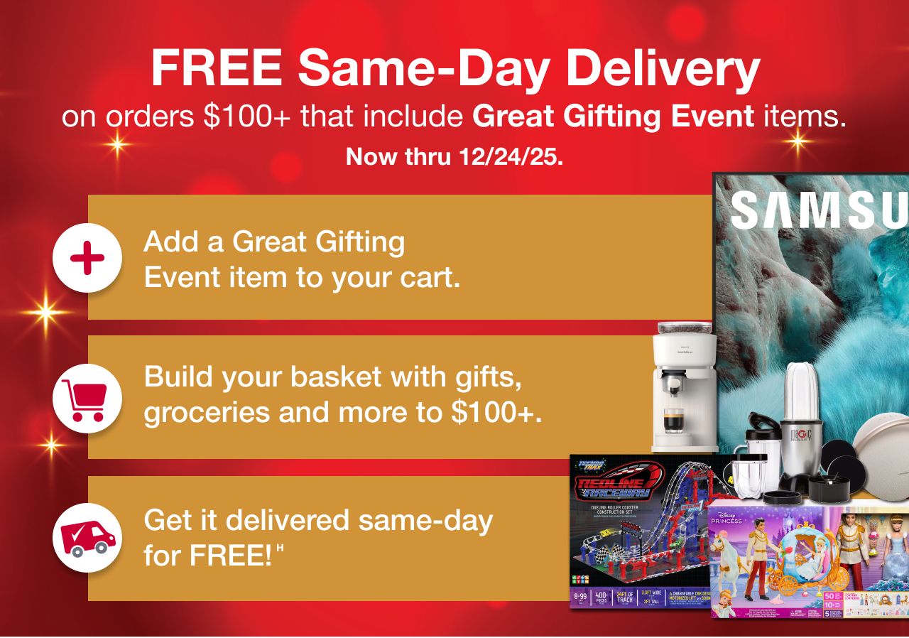 ADD a Great Gifting Event item to your cart. BUILD your basket with gifts, groceries and more to $100+. GET FREE Same Day Delivery!