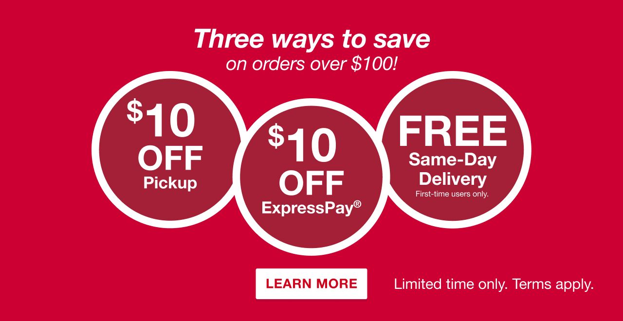 Three ways to save on orders $100. $10 off pickup. $10 off ExpressPay. FREE Same-Day Delivery for first time users only. Limited time only. Terms apply. LEARN MORE