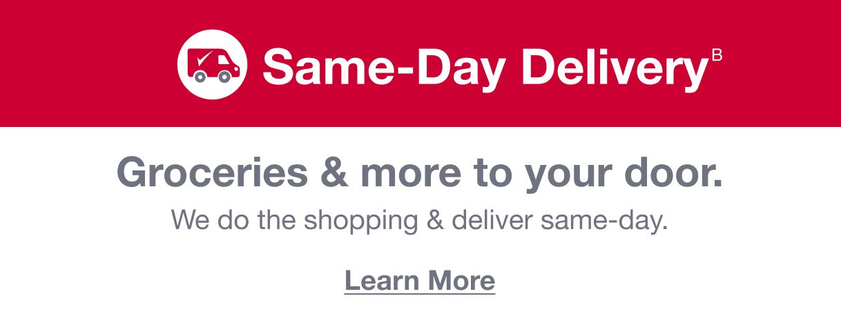 Same-Day Delivery. Groceries and more to your door in as little as 2 hours. Learn More