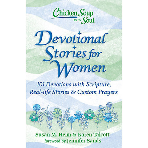 Chicken Soup for the Soul: Devotional Stories for Women 101 Devotions with Scripture, Real-Life Stories and Custom Prayers