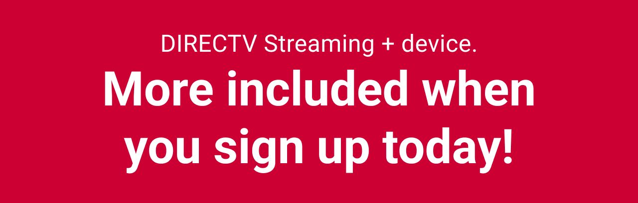 DIRECTV Streaming + device. More included when you sign up today!
