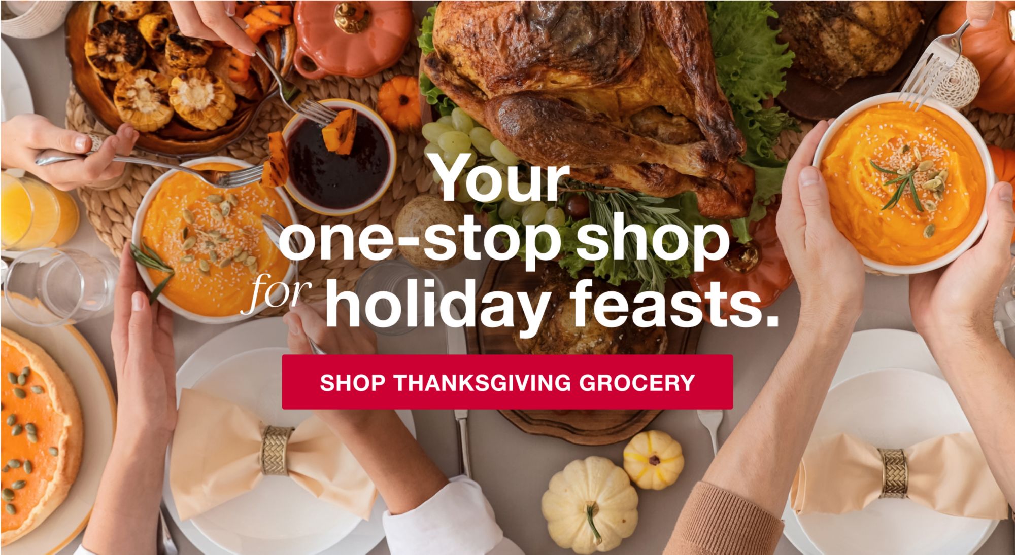 Your one-stop-shop for holiday feasts. Shop Thanksgiving Grocery.