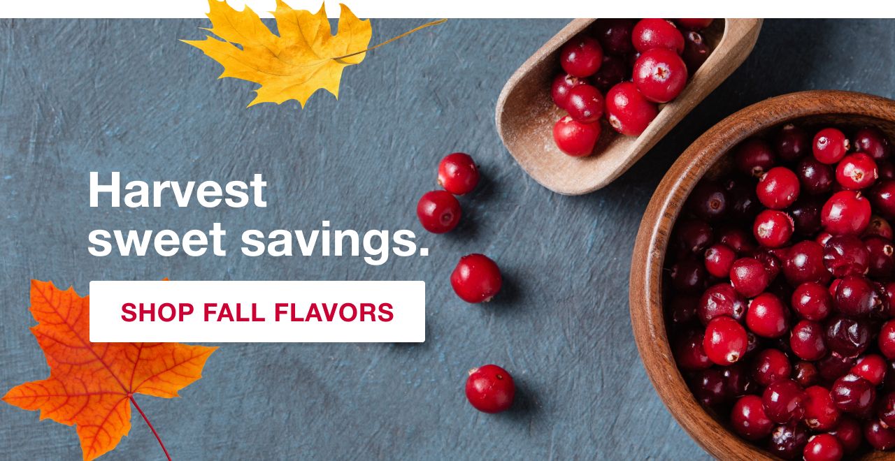 Harvest sweet savings. Shop Fall Flavors.