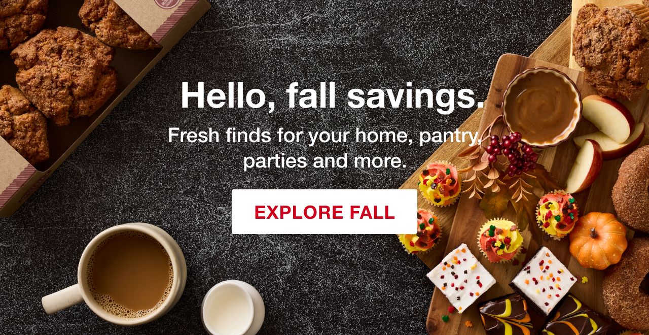 Hello fall savings. Fresh finds for your home, pantry, parties and more. Explore Fall.