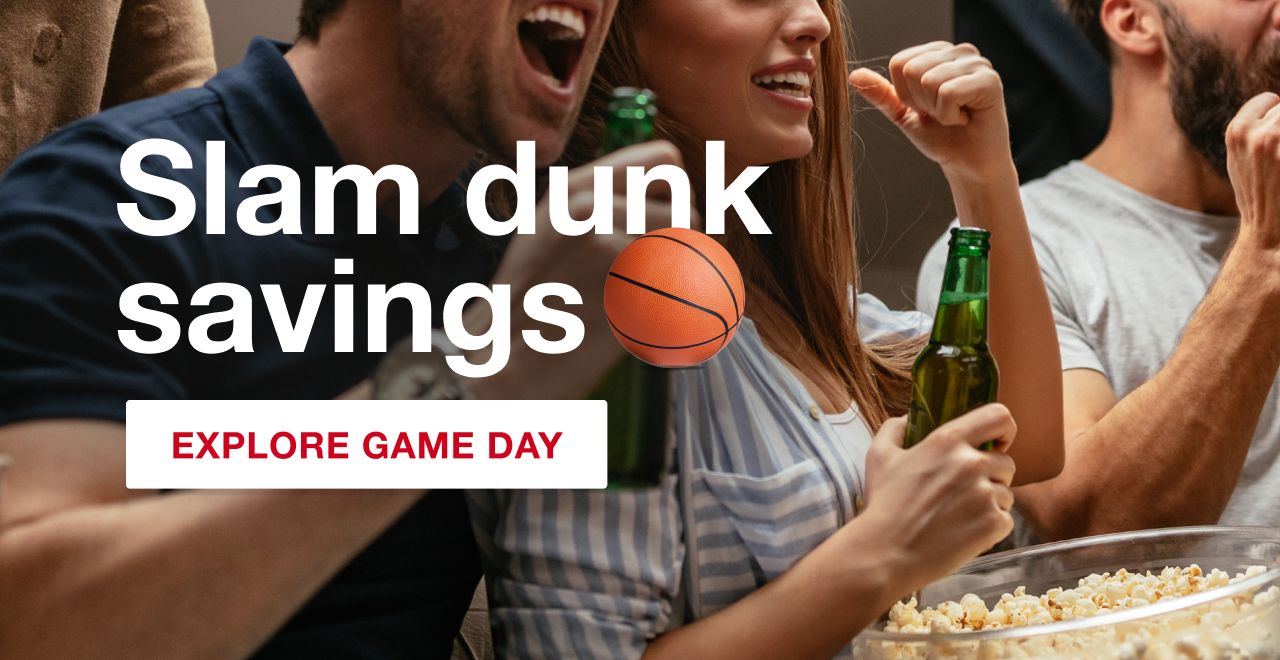 Slam dunk savings. Serving up savings for watch parties, tailgates, and last-minute hosting. Explore game day